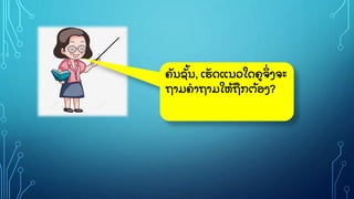 ຄ
ັ ນຊ
ັູ້ ນ, ເຮ
ັ ດແນວໃດຄຈ
ິູ່ ງຈະ
ຖາມຄາຖາມໃຫ
ູ້ ຖກຕ
ູ້ ອງ?
 