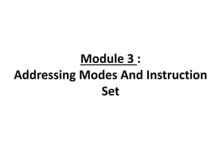 Module 3 :
Addressing Modes And Instruction
Set
 