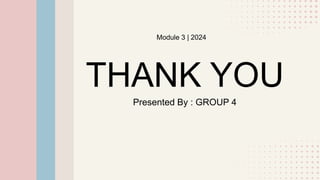 THANK YOU
Presented By : GROUP 4
Module 3 | 2024
 