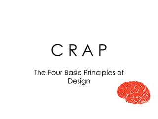 C R A P The Four Basic Principles of Design 