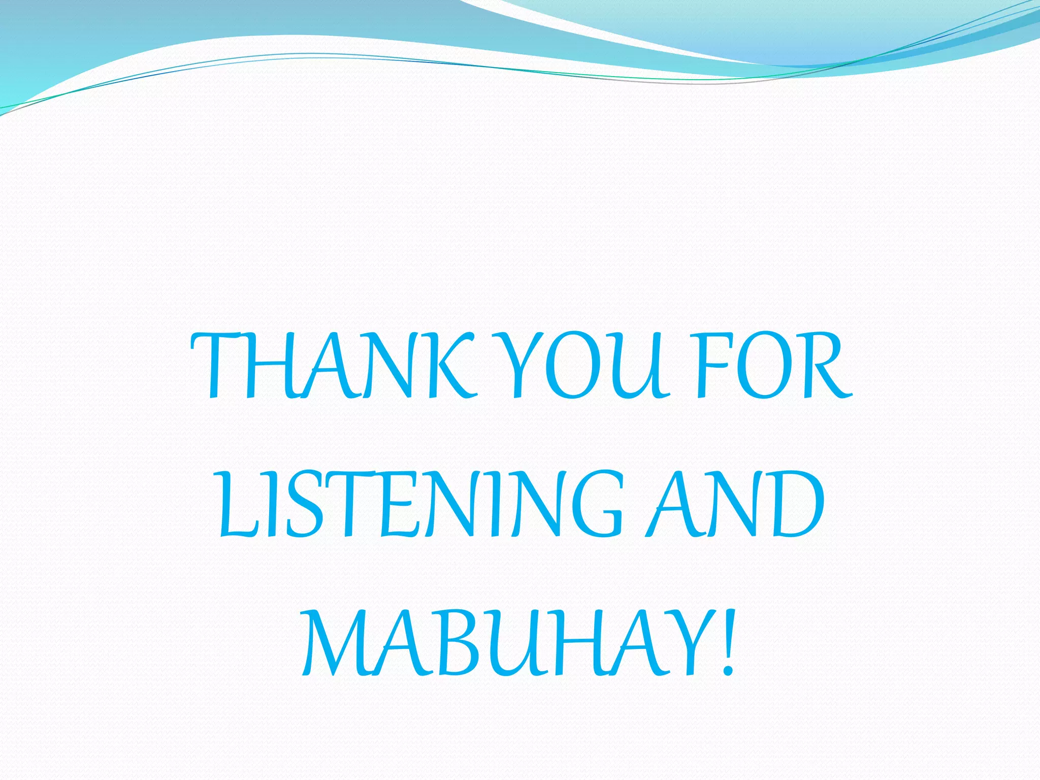 THANK YOU FOR
LISTENING AND
MABUHAY!
 