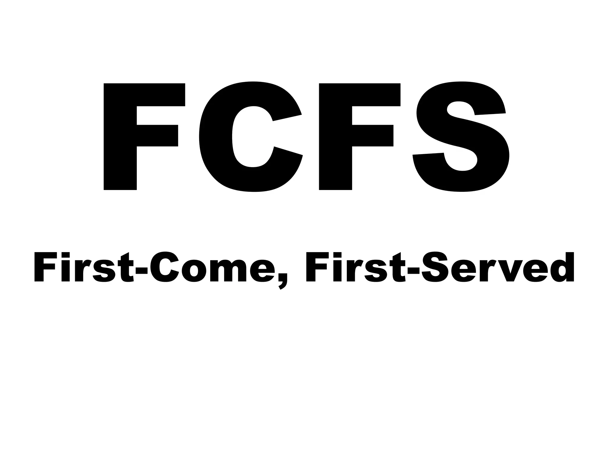 FCFS
First-Come, First-Served
 