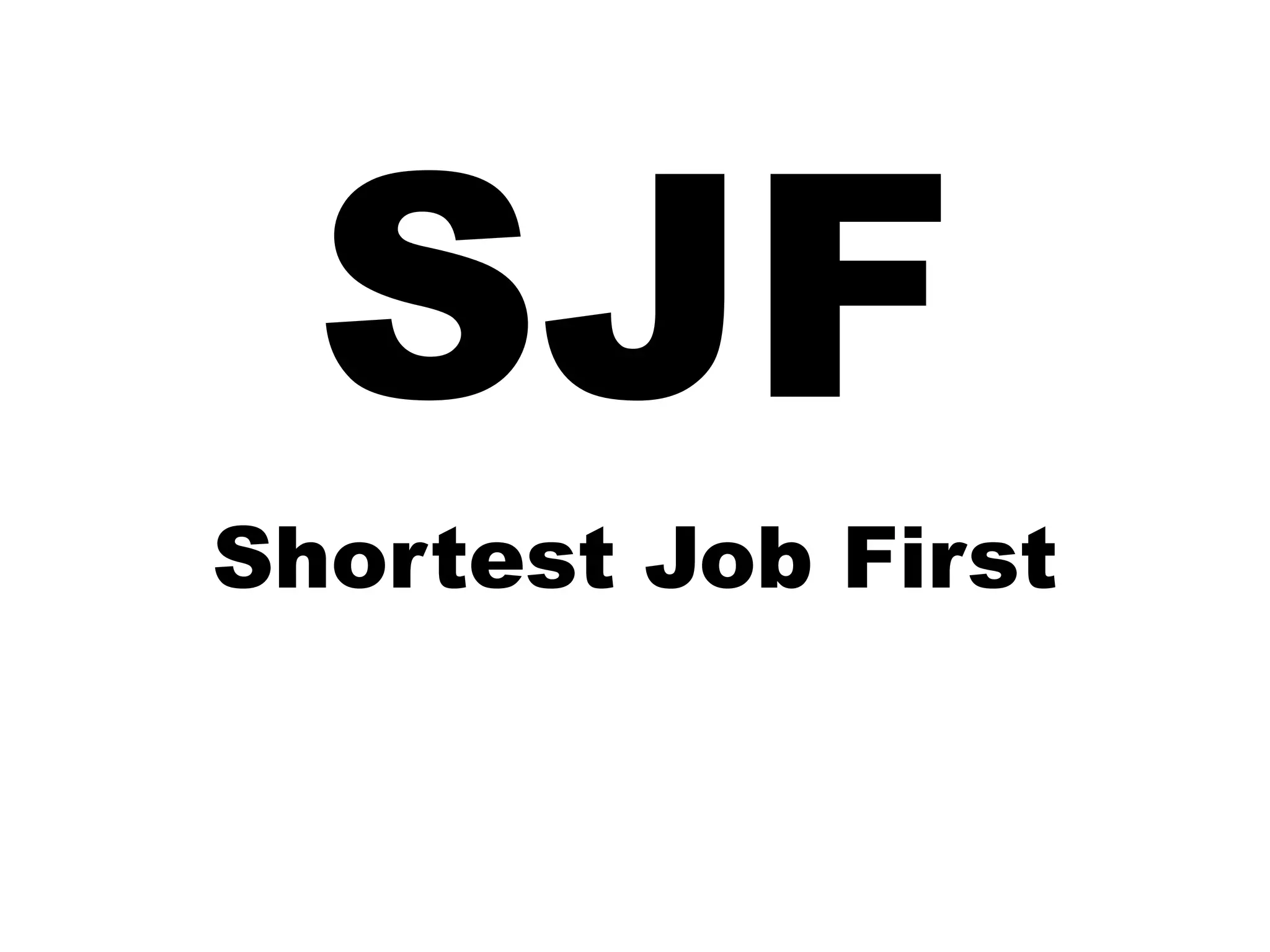 SJF
Shortest Job First
 