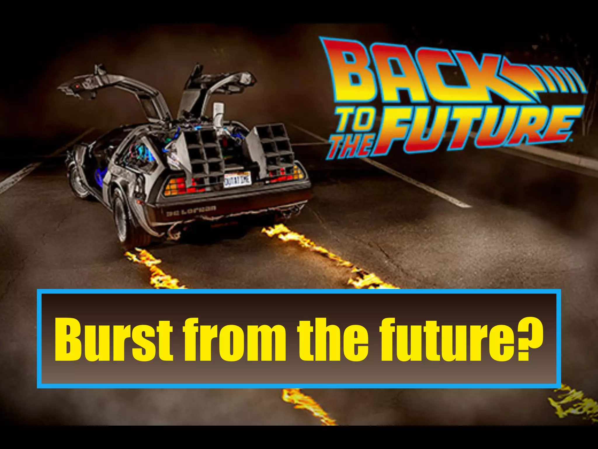 Burst from the future?
 