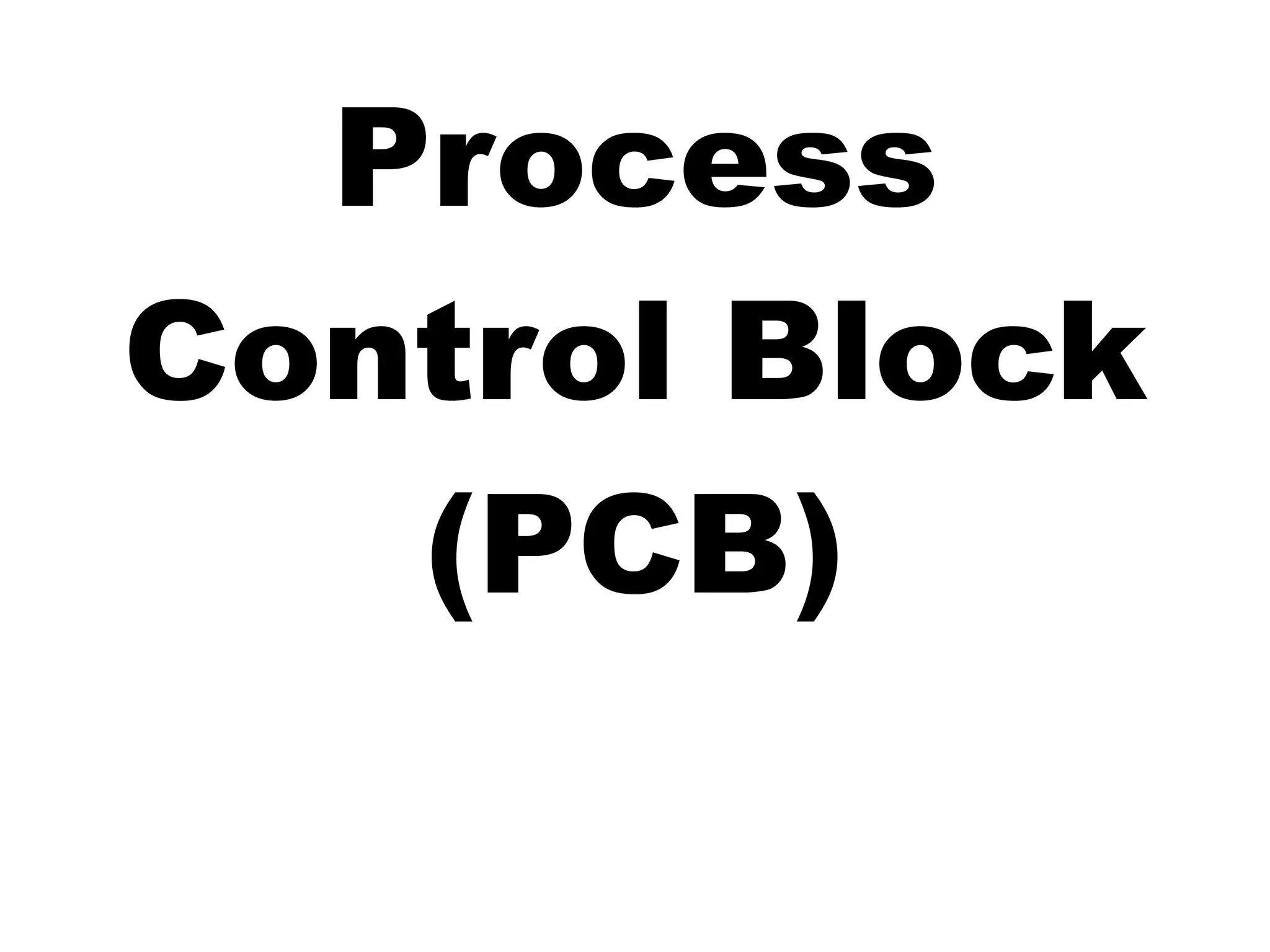 Process
Control Block
(PCB)
 
