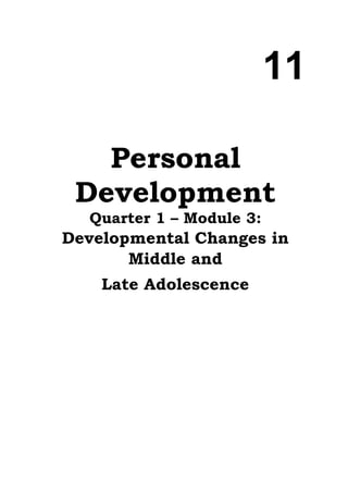 11
Personal
Development
Quarter 1 – Module 3:
Developmental Changes in
Middle and
Late Adolescence
 