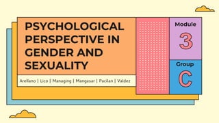 Arellano | Lico | Managing | Mangasar | Pacilan | Valdez
PSYCHOLOGICAL
PERSPECTIVE IN
GENDER AND
SEXUALITY
Module
Group
 