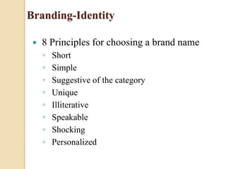 Branding-Identity
 8 Principles for choosing a brand name
◦ Short
◦ Simple
◦ Suggestive of the category
◦ Unique
◦ Illiterative
◦ Speakable
◦ Shocking
◦ Personalized
 