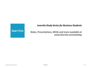 Learnito Study Series for Business Students
Notes, Presentations, MCQs and more available at
www.learnito.com/catalog
www.learnito.com M&OB 21
 