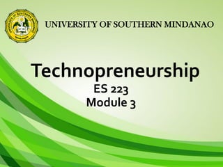 UNIVERSITY OF SOUTHERN MINDANAO
Technopreneurship
ES 223
Module 3
 