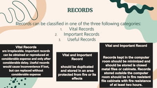 RECORDS
Records can be classified in one of the three following categories:
1. Vital Records
2. Important Records
3. Useful Records
 