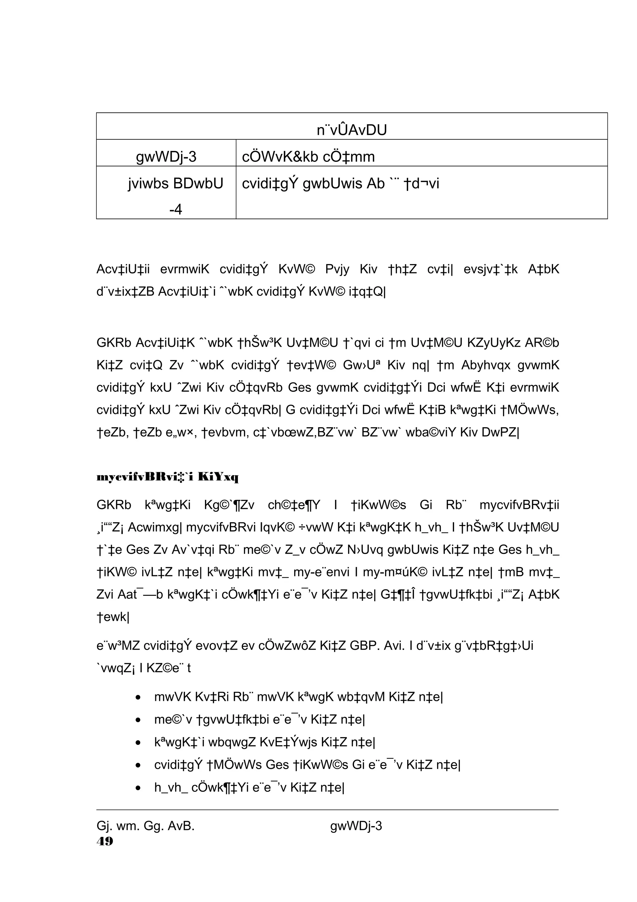 n¨vÛAvDU 
gwWDj-3 cÖWvK&kb cÖ‡mm 
jviwbs BDwbU 
-4 
cvidi‡gÝ gwbUwis Ab `¨ †d¬vi 
Acv‡iU‡ii evrmwiK cvidi‡gÝ KvW© Pvjy Kiv †h‡Z cv‡i| evsjv‡`‡k A‡bK 
d¨v±ix‡ZB Acv‡iUi‡`i ˆ`wbK cvidi‡gÝ KvW© i‡q‡Q| 
GKRb Acv‡iUi‡K ˆ`wbK †hŠw³K Uv‡M©U †`qvi ci †m Uv‡M©U KZyUyKz AR©b 
Ki‡Z cvi‡Q Zv ˆ`wbK cvidi‡gÝ †ev‡W© Gw›Uª Kiv nq| †m Abyhvqx gvwmK 
cvidi‡gÝ kxU ˆZwi Kiv cÖ‡qvRb Ges gvwmK cvidi‡g‡Ýi Dci wfwË K‡i evrmwiK 
cvidi‡gÝ kxU ˆZwi Kiv cÖ‡qvRb| G cvidi‡g‡Ýi Dci wfwË K‡iB kªwg‡Ki †MÖwWs, 
†eZb, †eZb e„w×, †evbvm, c‡`vboewZ,BZ¨vw` BZ¨vw` wba©viY Kiv DwPZ| 
mycvifvBRvi‡`i KiYxq 
GKRb kªwg‡Ki Kg©`¶Zv ch©‡e¶Y I †iKwW©s Gi Rb¨ mycvifvBRv‡ii 
¸i““Z¡ Acwimxg| mycvifvBRvi IqvK© ÷vwW K‡i kªwgK‡K h_vh_ I †hŠw³K Uv‡M©U 
†`‡e Ges Zv Av`v‡qi Rb¨ me©`v Z_v cÖwZ N›Uvq gwbUwis Ki‡Z n‡e Ges h_vh_ 
†iKW© ivL‡Z n‡e| kªwg‡Ki mv‡_ my-e¨envi I my-m¤úK© ivL‡Z n‡e| †mB mv‡_ 
Zvi Aat¯—b kªwgK‡`i cÖwk¶‡Yi e¨e¯’v Ki‡Z n‡e| G‡¶‡Î †gvwU‡fk‡bi ¸i““Z¡ A‡bK 
†ewk| 
e¨w³MZ cvidi‡gÝ evov‡Z ev cÖwZwôZ Ki‡Z GBP. Avi. I d¨v±ix g¨v‡bR‡g‡›Ui 
`vwqZ¡ I KZ©e¨ t 
· mwVK Kv‡Ri Rb¨ mwVK kªwgK wb‡qvM Ki‡Z n‡e| 
· me©`v †gvwU‡fk‡bi e¨e¯’v Ki‡Z n‡e| 
· kªwgK‡`i wbqwgZ KvE‡Ýwjs Ki‡Z n‡e| 
· cvidi‡gÝ †MÖwWs Ges †iKwW©s Gi e¨e¯’v Ki‡Z n‡e| 
· h_vh_ cÖwk¶‡Yi e¨e¯’v Ki‡Z n‡e| 
Gj. wm. Gg. AvB. gwWDj-3 
49 
 