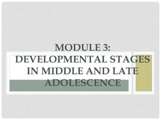 MODULE 3:
DEVELOPMENTAL STAGES
IN MIDDLE AND LATE
ADOLESCENCE
 