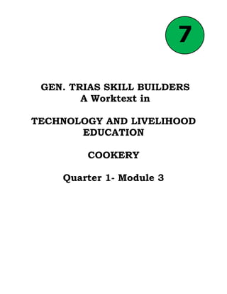 GEN. TRIAS SKILL BUILDERS
A Worktext in
TECHNOLOGY AND LIVELIHOOD
EDUCATION
COOKERY
Quarter 1- Module 3
7
 