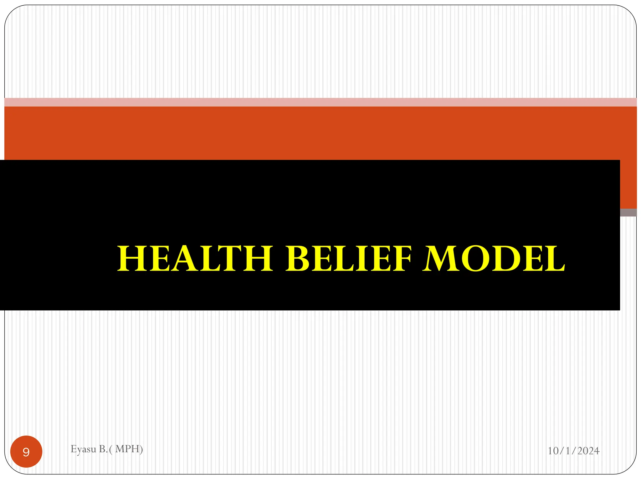 HEALTH BELIEF MODEL
10/1/2024
Eyasu B.( MPH)
9
 