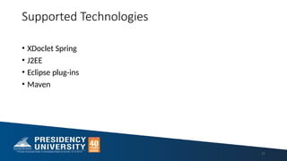 Supported Technologies
• XDoclet Spring
• J2EE
• Eclipse plug-ins
• Maven
11
 