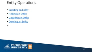Entity Operations
• Inserting an Entity
• Finding an Entity
• Updating an Entity
• Deleting an Entity
•
117
 