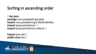 Sorting in ascending order
• Asc.java
package com.javatpoint.jpa.jpql;
import com.javatpoint.jpa.StudentEntity;
import javax.persistence.*;
import javax.persistence.criteria.*;
import java.util.*;
public class Asc {
public static void main( String args[]) {
226
 
