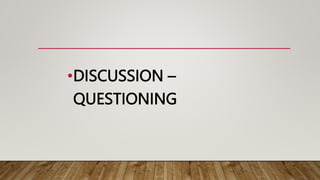 •DISCUSSION –
QUESTIONING
 