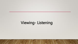 Viewing- Listening
 