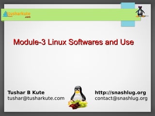 Module-3 Linux Softwares and UseModule-3 Linux Softwares and Use
Tushar B Kute
tushar@tusharkute.com
http://snashlug.org
contact@snashlug.org
 