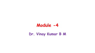 Module -4
Dr. Vinay Kumar B M
 