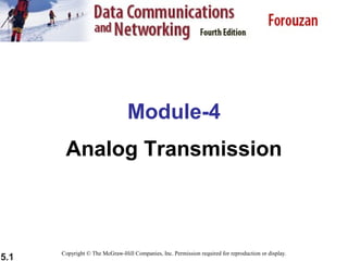 5.1
Module-4
Analog Transmission
Copyright © The McGraw-Hill Companies, Inc. Permission required for reproduction or display.
 
