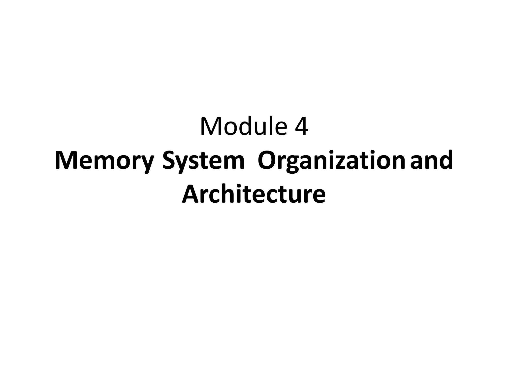 Module 4
Memory System Organizationand
Architecture
 