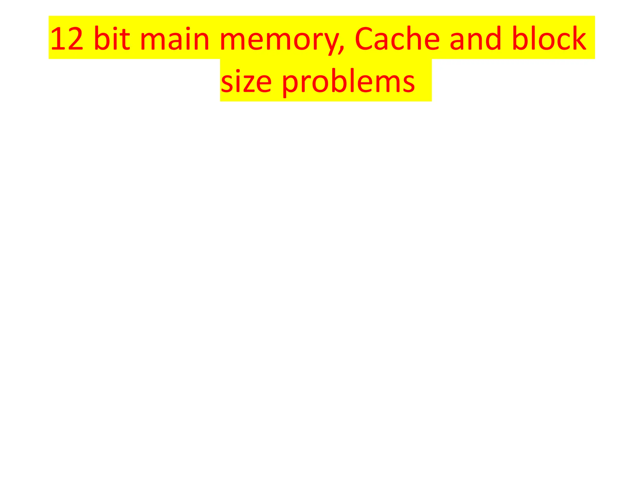 12 bit main memory, Cache and block
size problems
 