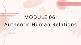 MODULE 06:
Authentic Human Relations
 
