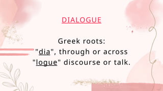 DIALOGUE
Greek roots:
"dia", through or across
"logue" discourse or talk.
 