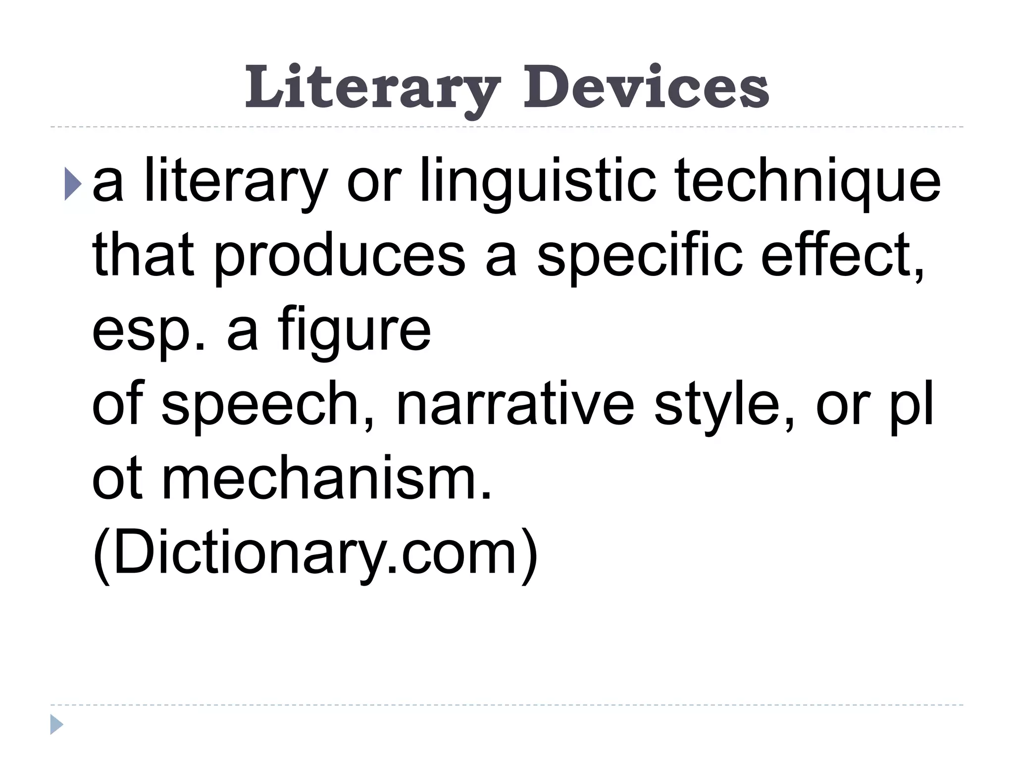 Literary Devices
a literary or linguistic technique
that produces a specific effect,
esp. a figure
of speech, narrative style, or pl
ot mechanism.
(Dictionary.com)
 