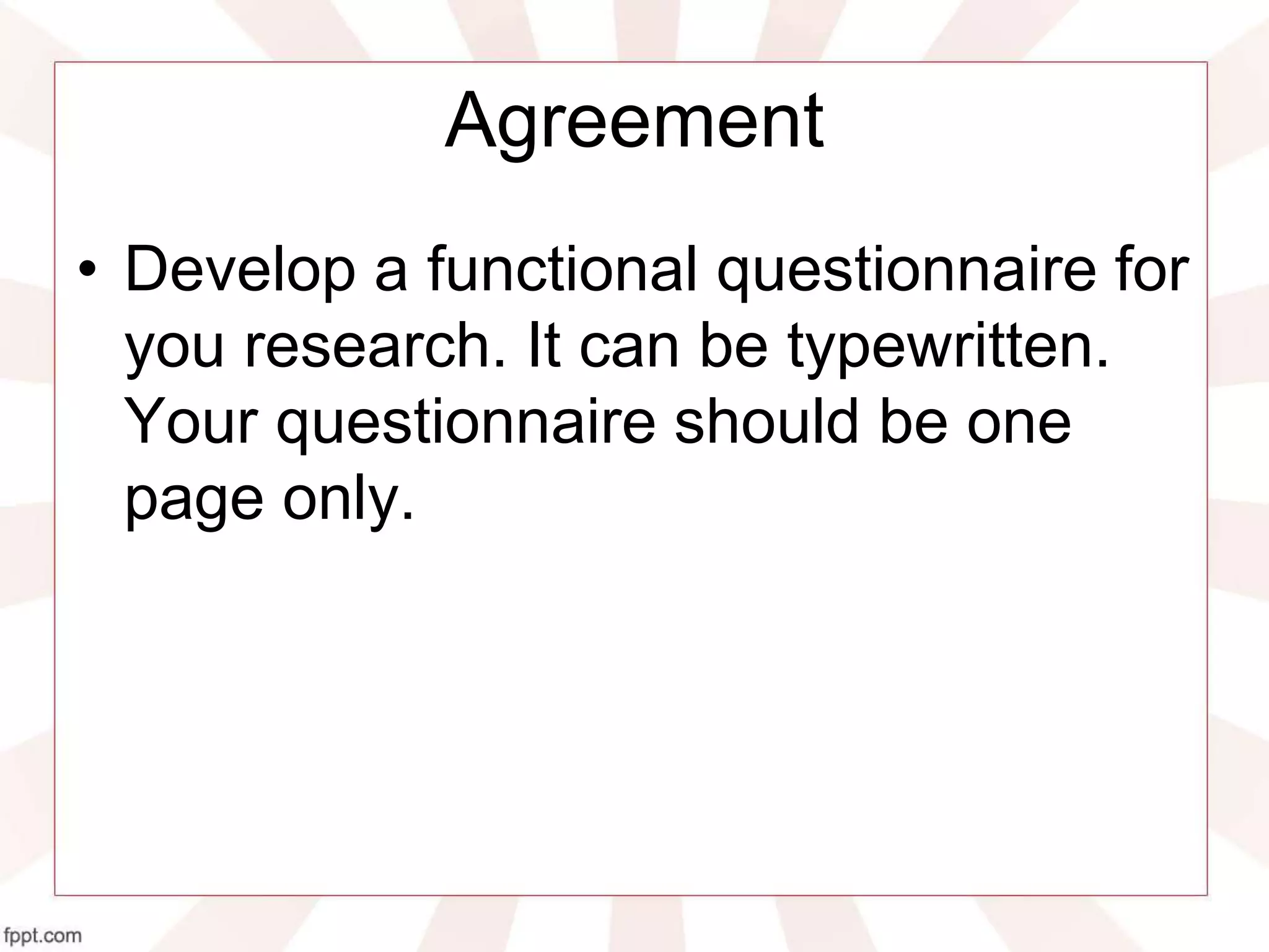 Agreement
• Develop a functional questionnaire for
you research. It can be typewritten.
Your questionnaire should be one
page only.
 
