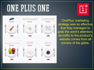 OnePlus’ marketing
strategy was so effective
that they managed to
grab the word’s attention,
as traffic to the product’s
website comes from all
corners of the globe.
 
