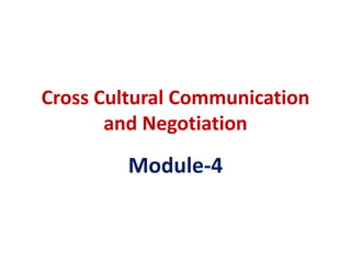 Cross Cultural Communication
and Negotiation
Module-4
 