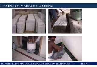 BC 302 BUILDING MATERIALS AND CONSTRUCTION TECHNIQUES -VI SEM VI
LAYING OF MARBLE FLOORING
 
