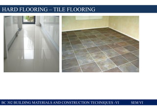 HARD FLOORING – TILE FLOORING
BC 302 BUILDING MATERIALS AND CONSTRUCTION TECHNIQUES -VI SEM VI
 