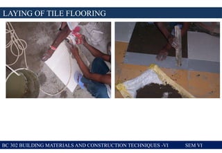 BC 302 BUILDING MATERIALS AND CONSTRUCTION TECHNIQUES -VI SEM VI
LAYING OF TILE FLOORING
 
