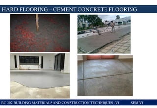 BC 302 BUILDING MATERIALS AND CONSTRUCTION TECHNIQUES -VI SEM VI
HARD FLOORING – CEMENT CONCRETE FLOORING
 