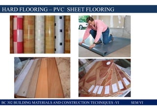 BC 302 BUILDING MATERIALS AND CONSTRUCTION TECHNIQUES -VI SEM VI
HARD FLOORING – PVC SHEET FLOORING
 