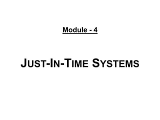 JUST-IN-TIME SYSTEMS
1
Module - 4
 