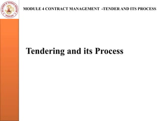 Tendering and its Process
MODULE 4 CONTRACT MANAGEMENT -TENDER AND ITS PROCESS
 