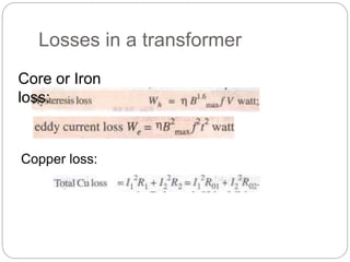 Losses in a transformer
Core or Iron
loss:
Copper loss:
 