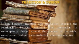 TRADITION & DESIGN
Design between Tradition and Innovation explores the
relationship between tradition and innovation in
contemporary design around the themes of materials,
construction, configuration, production, and traditional use
 