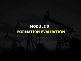 MODULE 5
FORMATION EVALUATION
 
