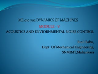 MODULE - V
ACOUSTICS AND ENVIORNMENTAL NOISE CONTROL
Binil Babu,
Dept. Of Mechanical Engineering,
SNMIMT,Maliankara
 
