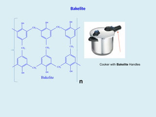 Bakelite
OH
CH2
OH
OH
CH2
OH
CH2
OH
OH
CH2
CH2 CH2
CH2
Bakelite
Cooker with Bakelite Handles
n
 