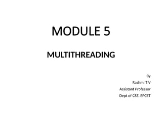 MODULE 5
MULTITHREADING
By
Rashmi T V
Assistant Professor
Dept of CSE, EPCET
 