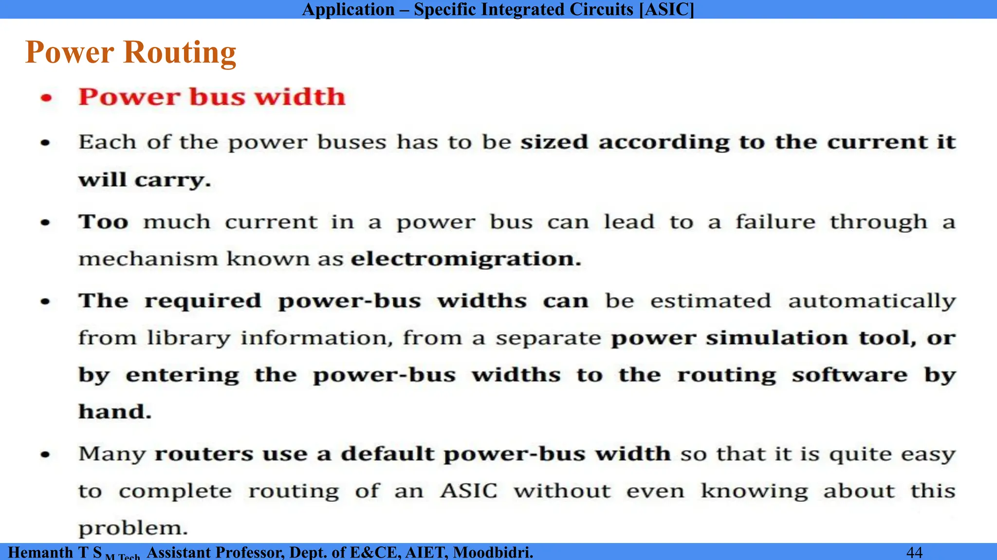 Application – Specific Integrated Circuits [ASIC]
Hemanth T S Assistant Professor, Dept. of E&CE, AIET, Moodbidri. 44
Power Routing
 