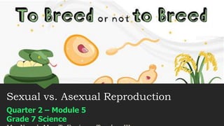 Sexual vs. Asexual Reproduction
Quarter 2 – Module 5
Grade 7 Science
 
